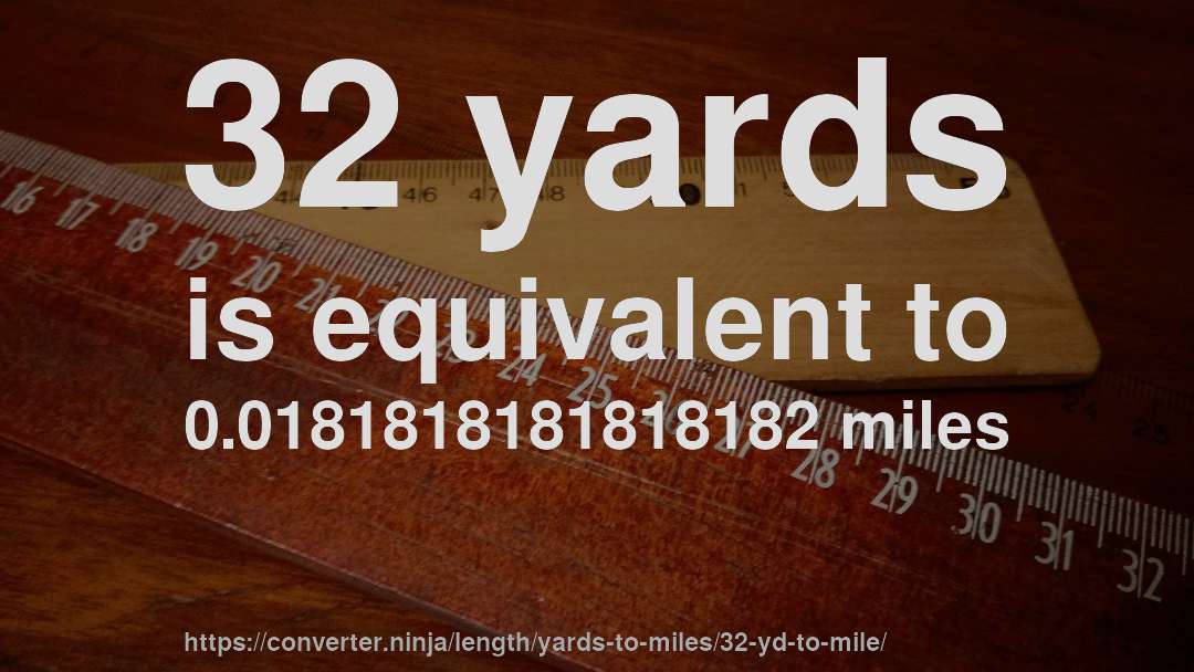 32 yards is equivalent to 0.0181818181818182 miles