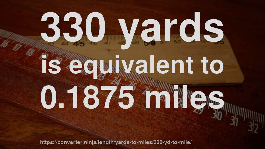 330 yards is equivalent to 0.1875 miles