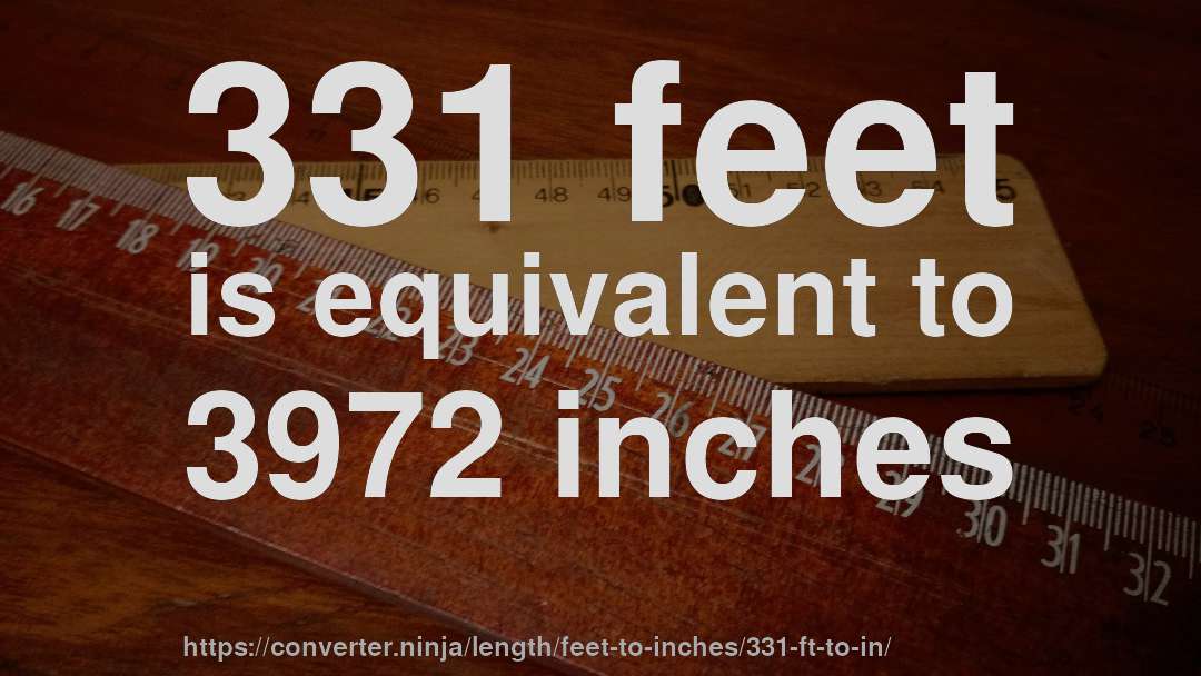 331 feet is equivalent to 3972 inches