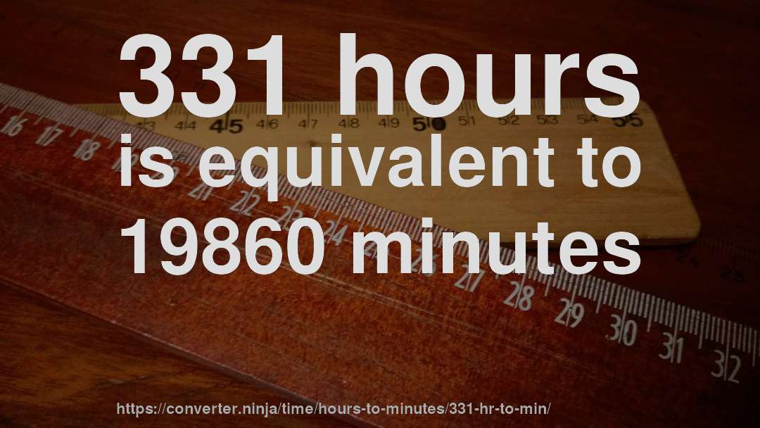 331 hours is equivalent to 19860 minutes