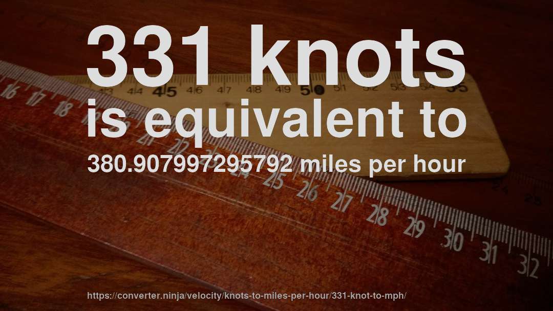 331 knots is equivalent to 380.907997295792 miles per hour