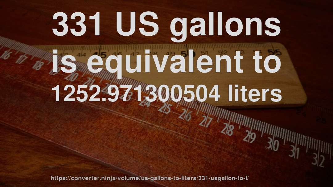 331 US gallons is equivalent to 1252.971300504 liters