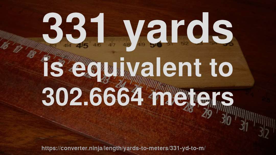 331 yards is equivalent to 302.6664 meters