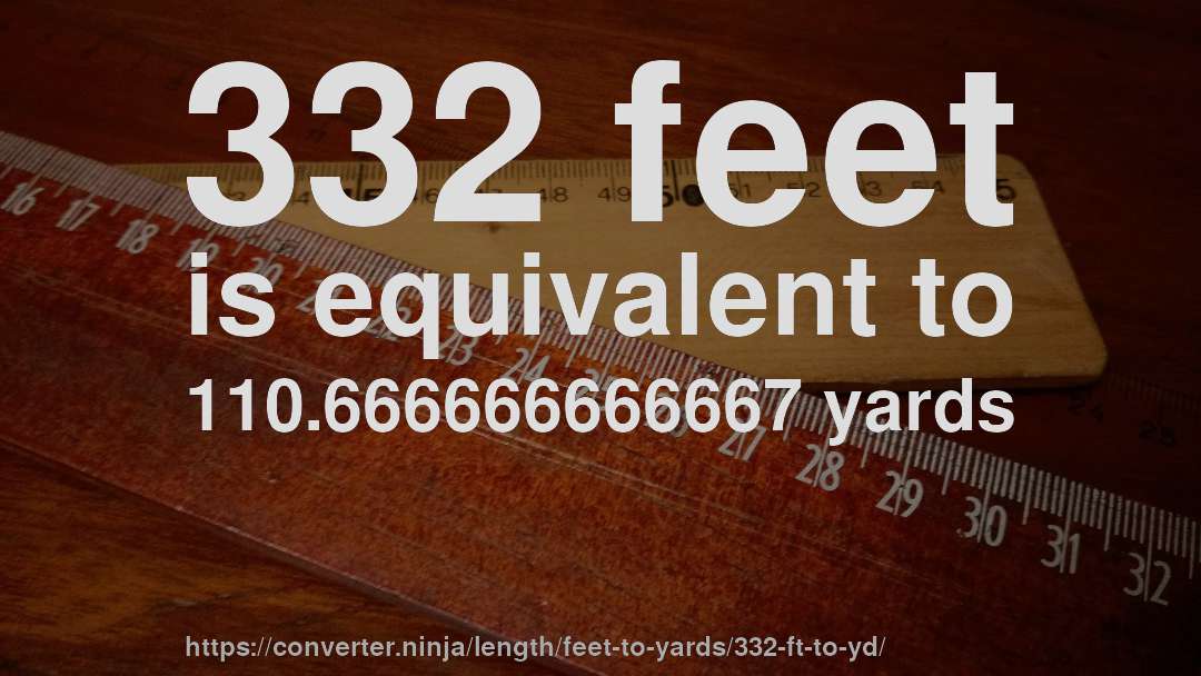 332 feet is equivalent to 110.666666666667 yards