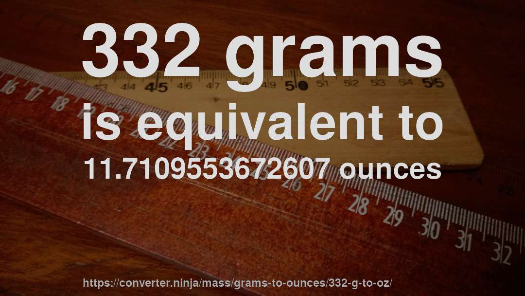 332 grams is equivalent to 11.7109553672607 ounces