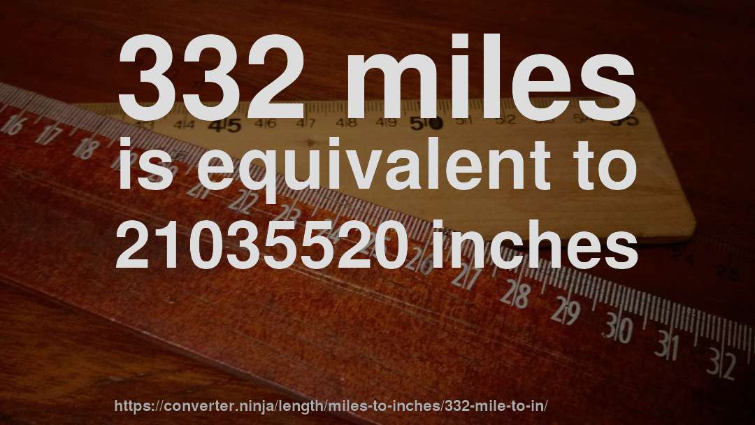 332 miles is equivalent to 21035520 inches
