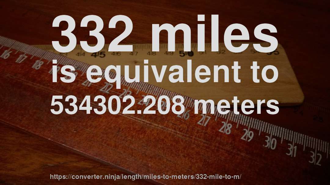 332 miles is equivalent to 534302.208 meters