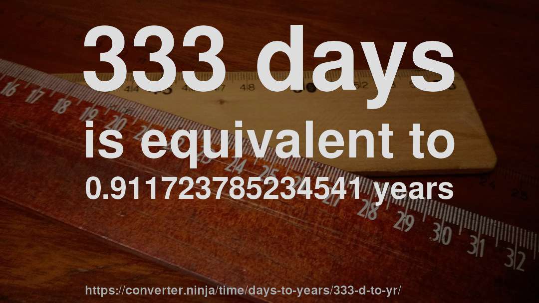 333 days is equivalent to 0.911723785234541 years