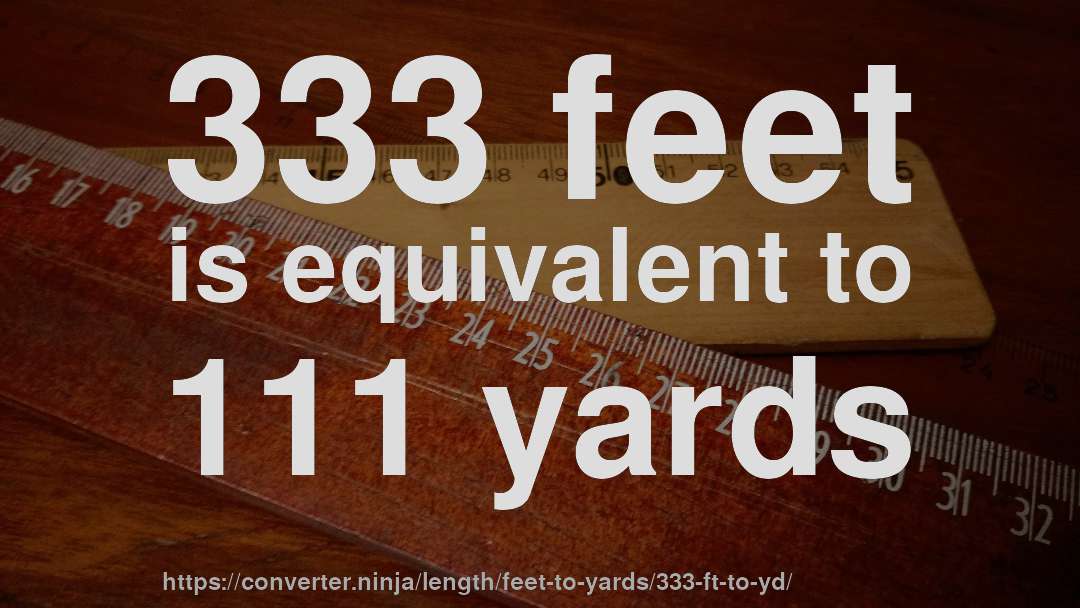 333 feet is equivalent to 111 yards