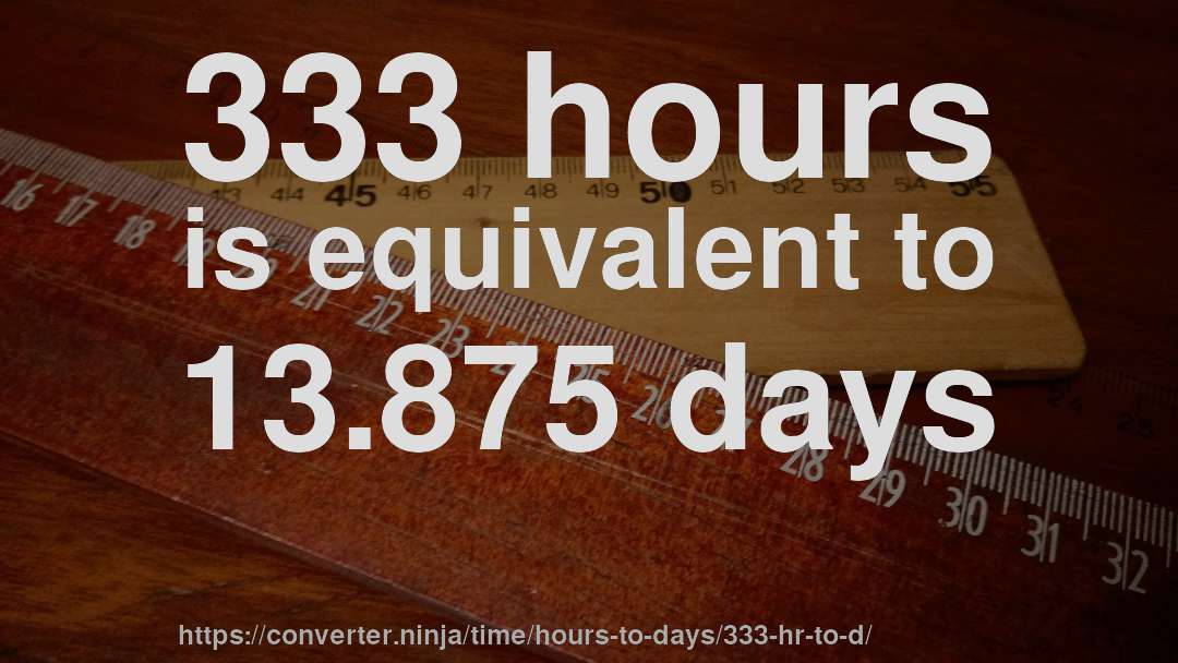 333 hours is equivalent to 13.875 days