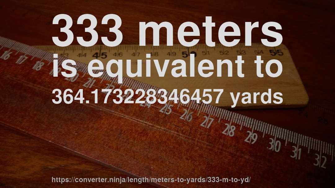 333 meters is equivalent to 364.173228346457 yards