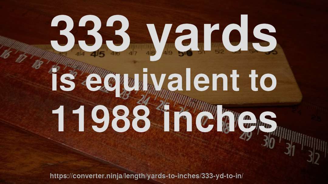333 yards is equivalent to 11988 inches