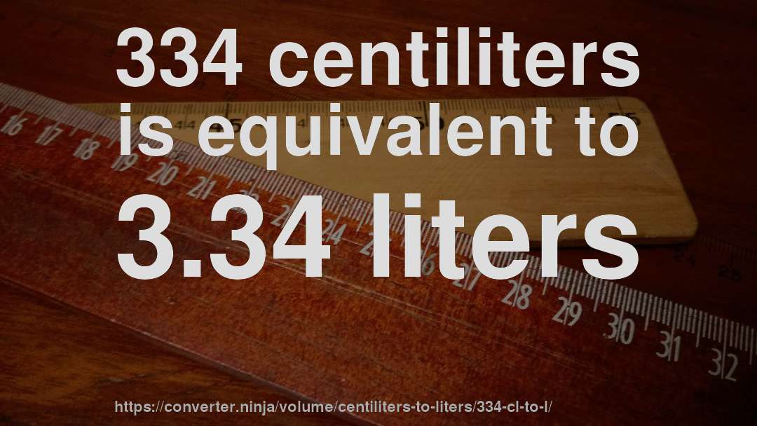 334 centiliters is equivalent to 3.34 liters