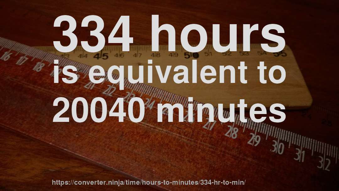 334 hours is equivalent to 20040 minutes