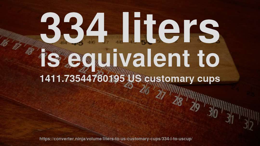 334 liters is equivalent to 1411.73544780195 US customary cups