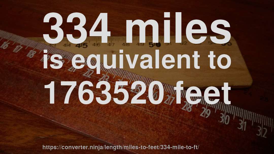 334 miles is equivalent to 1763520 feet