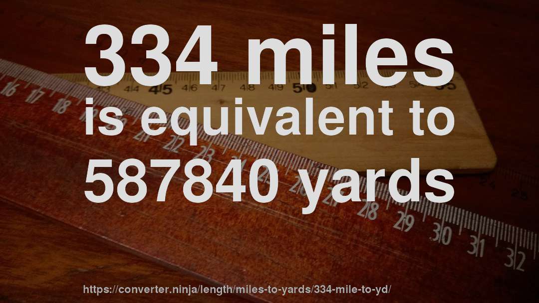 334 miles is equivalent to 587840 yards