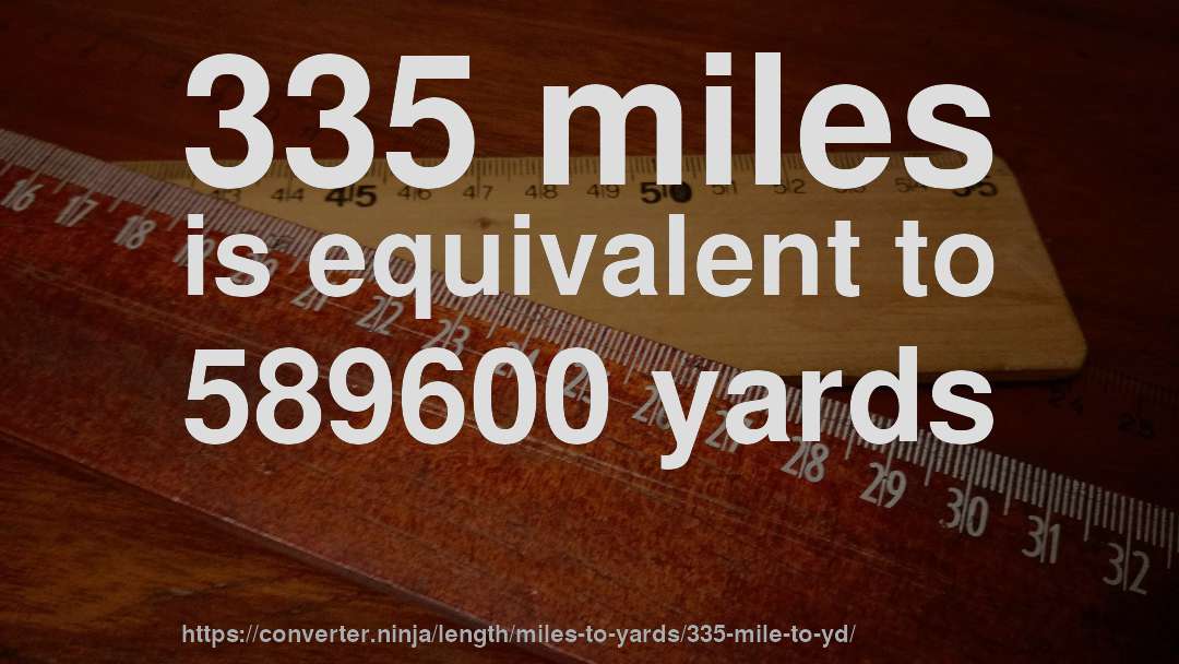 335 miles is equivalent to 589600 yards