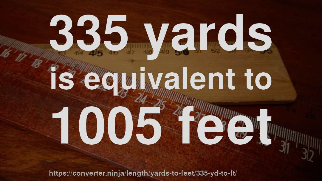 335 yards is equivalent to 1005 feet