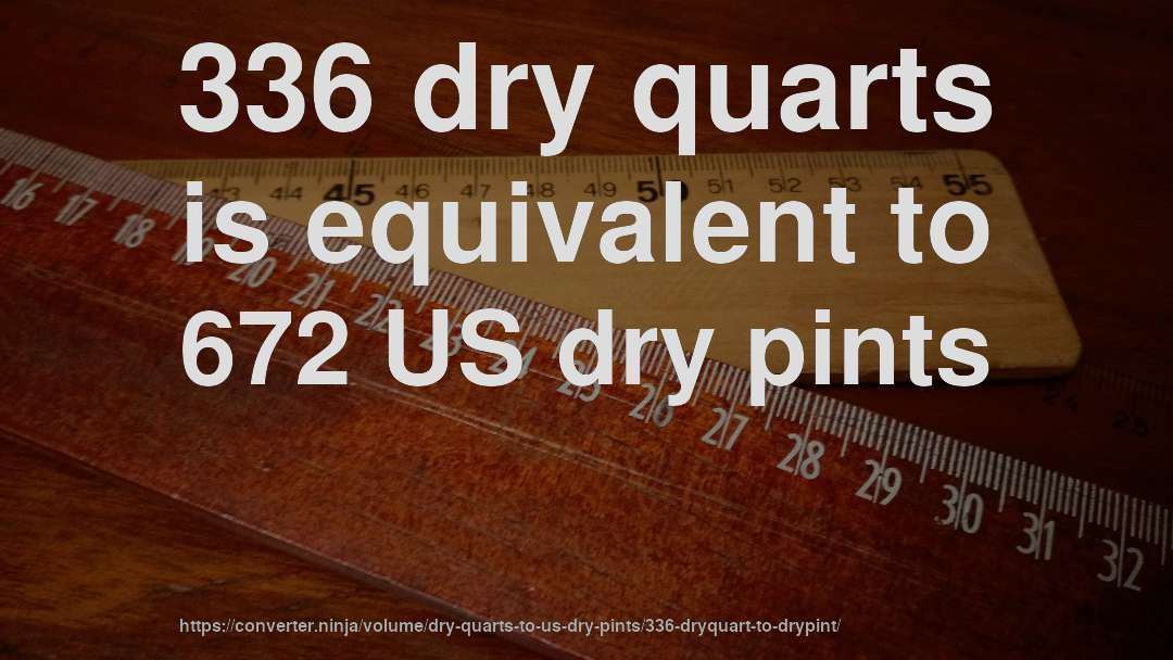 336 dry quarts is equivalent to 672 US dry pints