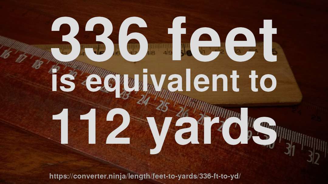 336 feet is equivalent to 112 yards