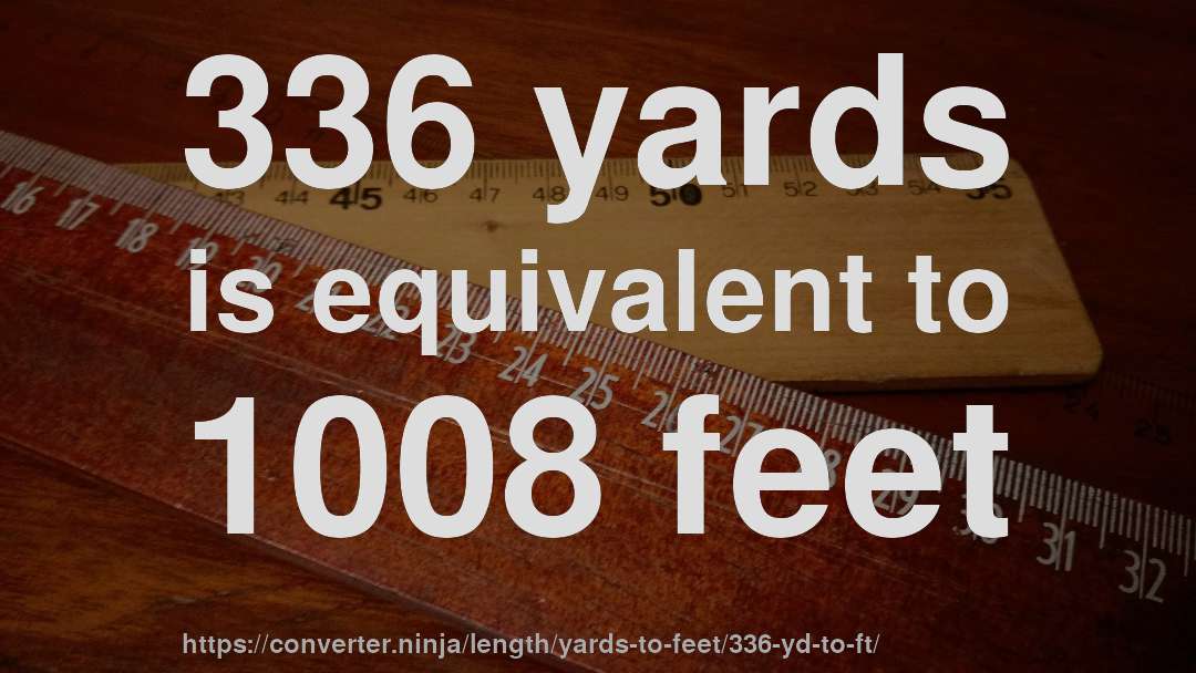 336 yards is equivalent to 1008 feet