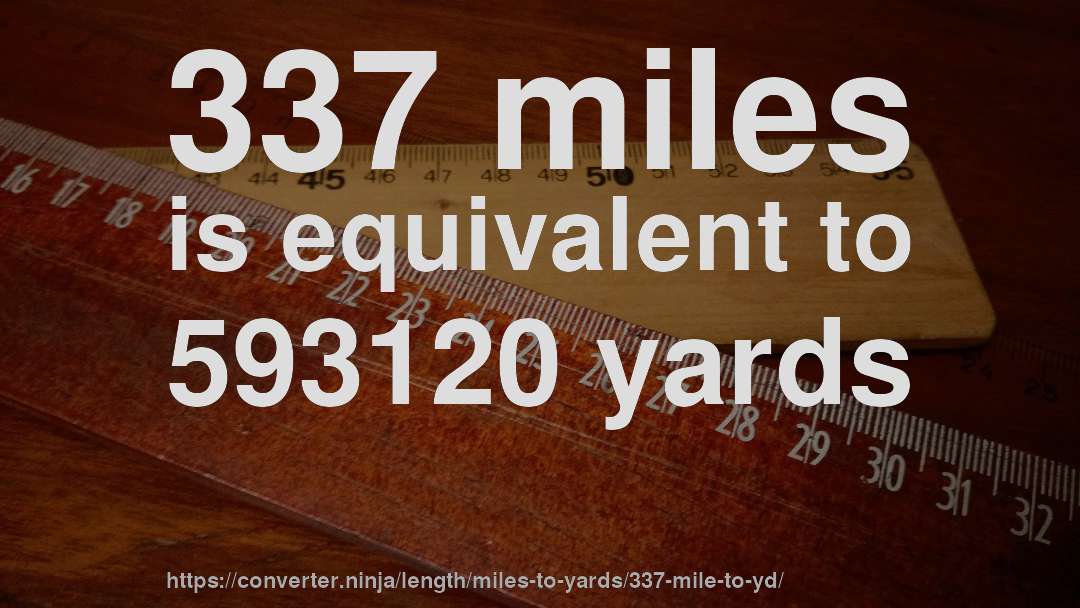 337 miles is equivalent to 593120 yards
