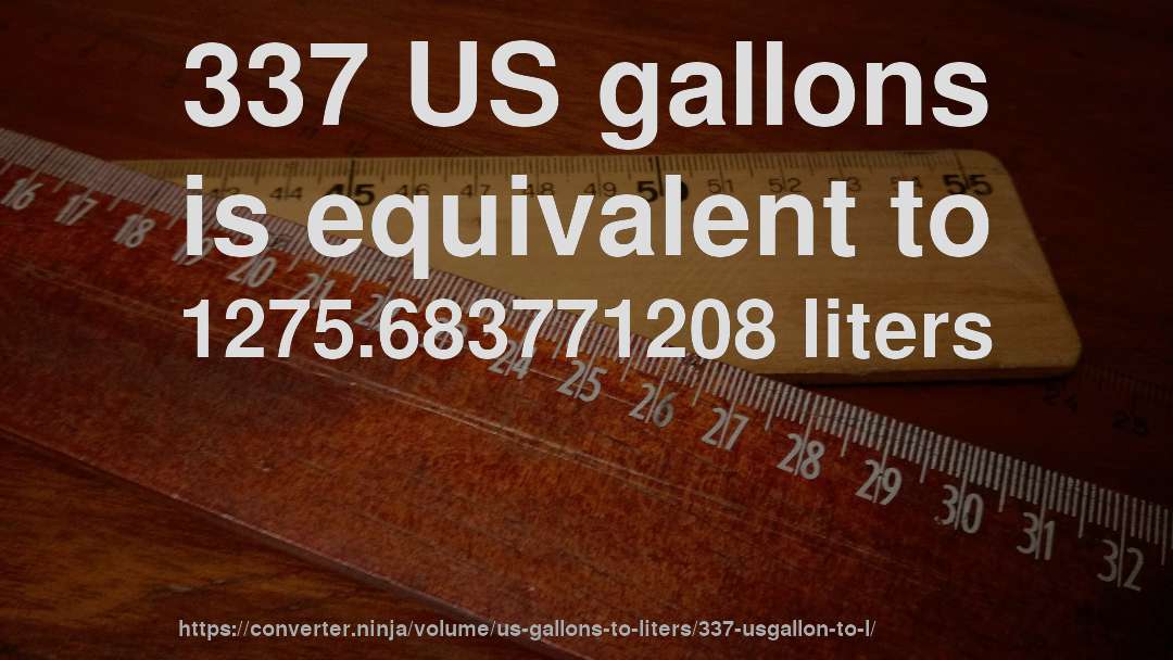 337 US gallons is equivalent to 1275.683771208 liters