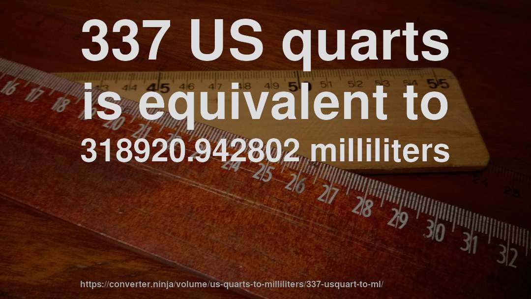337 US quarts is equivalent to 318920.942802 milliliters