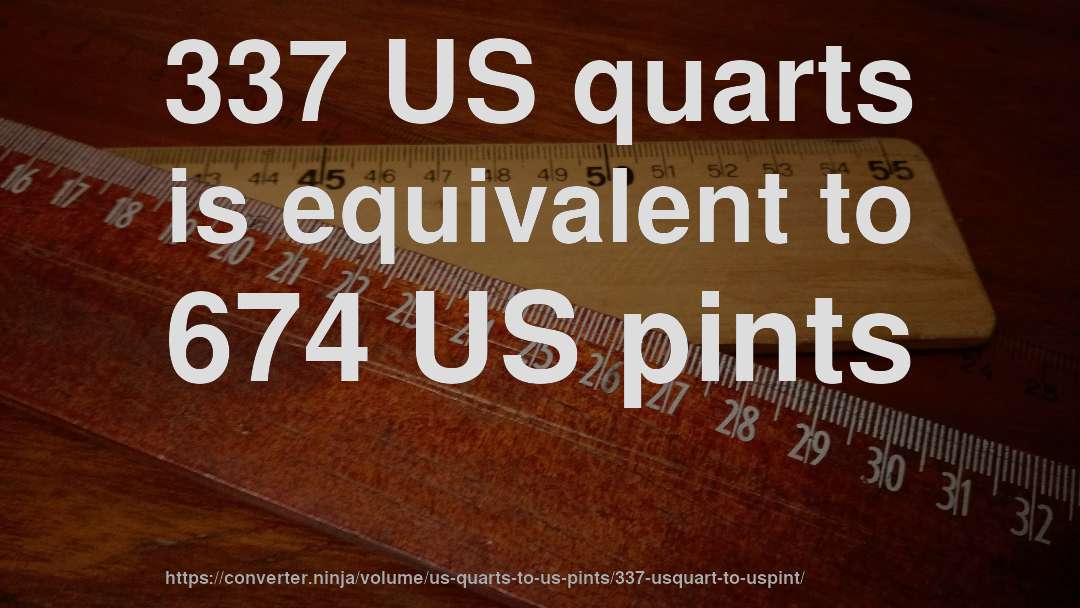 337 US quarts is equivalent to 674 US pints