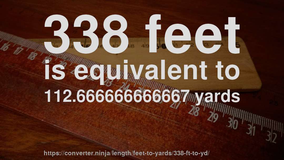 338 feet is equivalent to 112.666666666667 yards