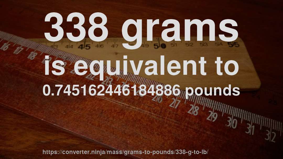 338 grams is equivalent to 0.745162446184886 pounds