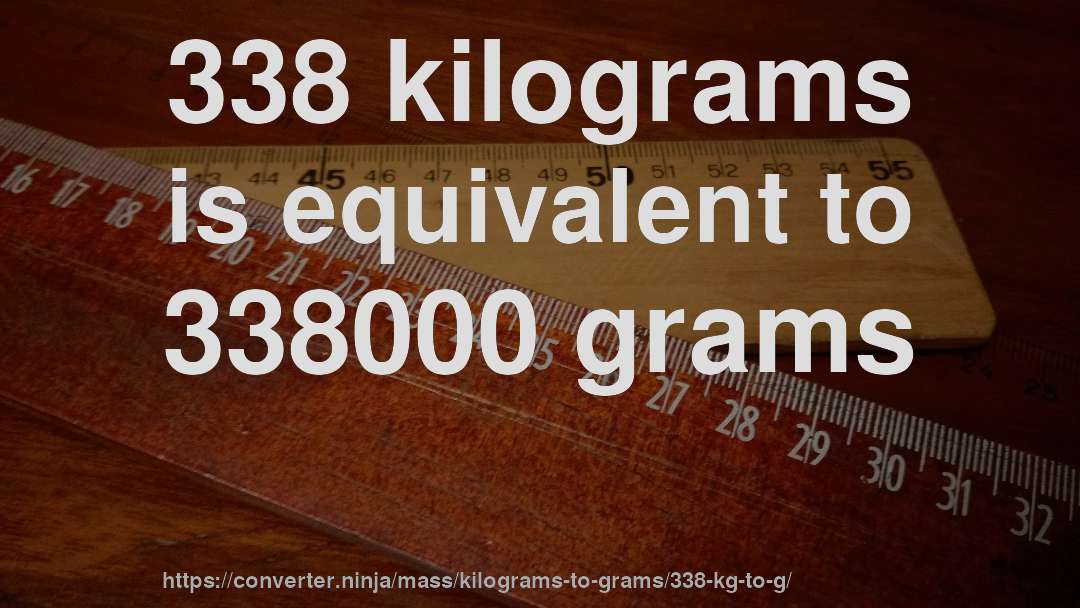 338 kilograms is equivalent to 338000 grams