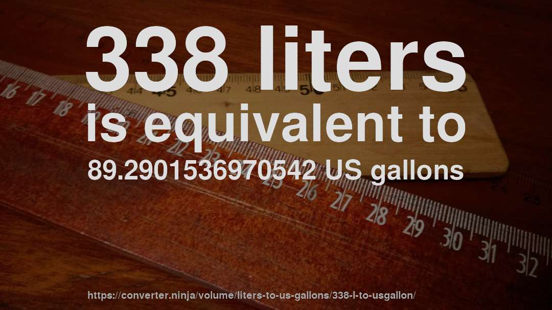 338 liters is equivalent to 89.2901536970542 US gallons