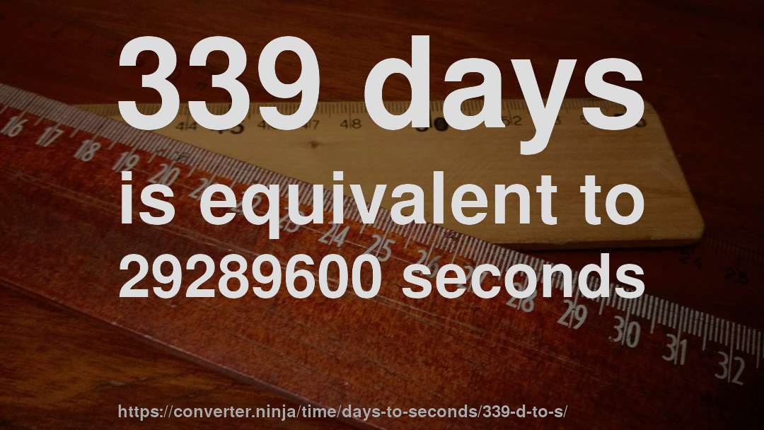 339 days is equivalent to 29289600 seconds