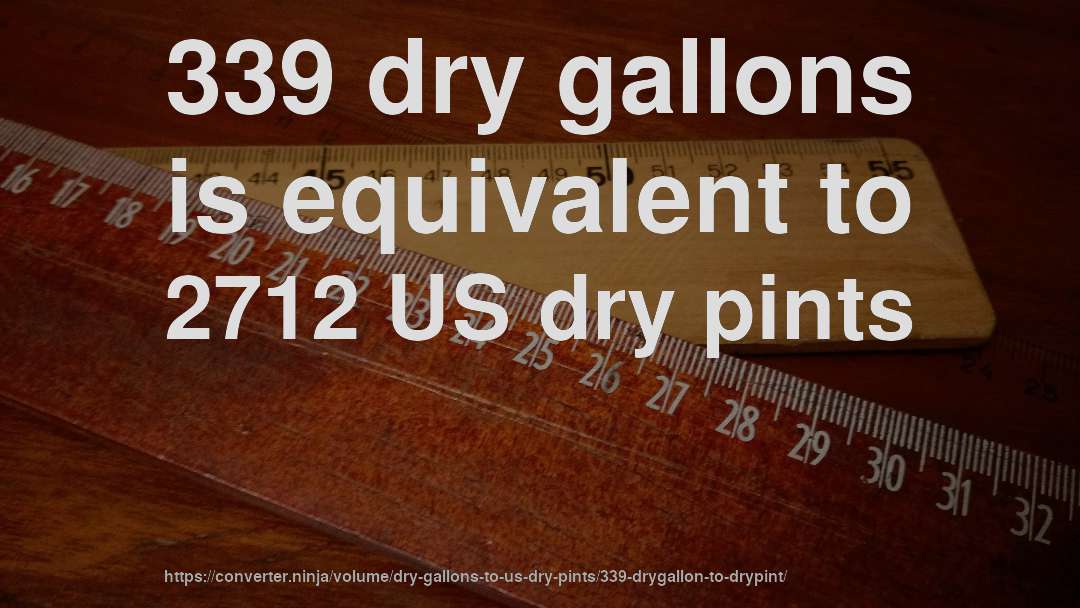 339 dry gallons is equivalent to 2712 US dry pints