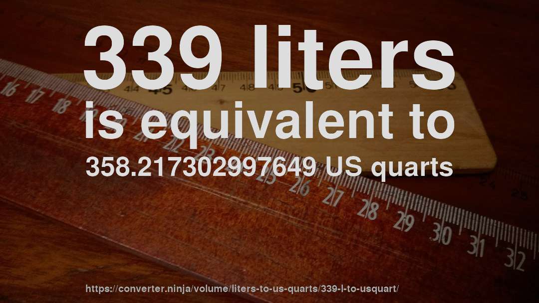 339 liters is equivalent to 358.217302997649 US quarts