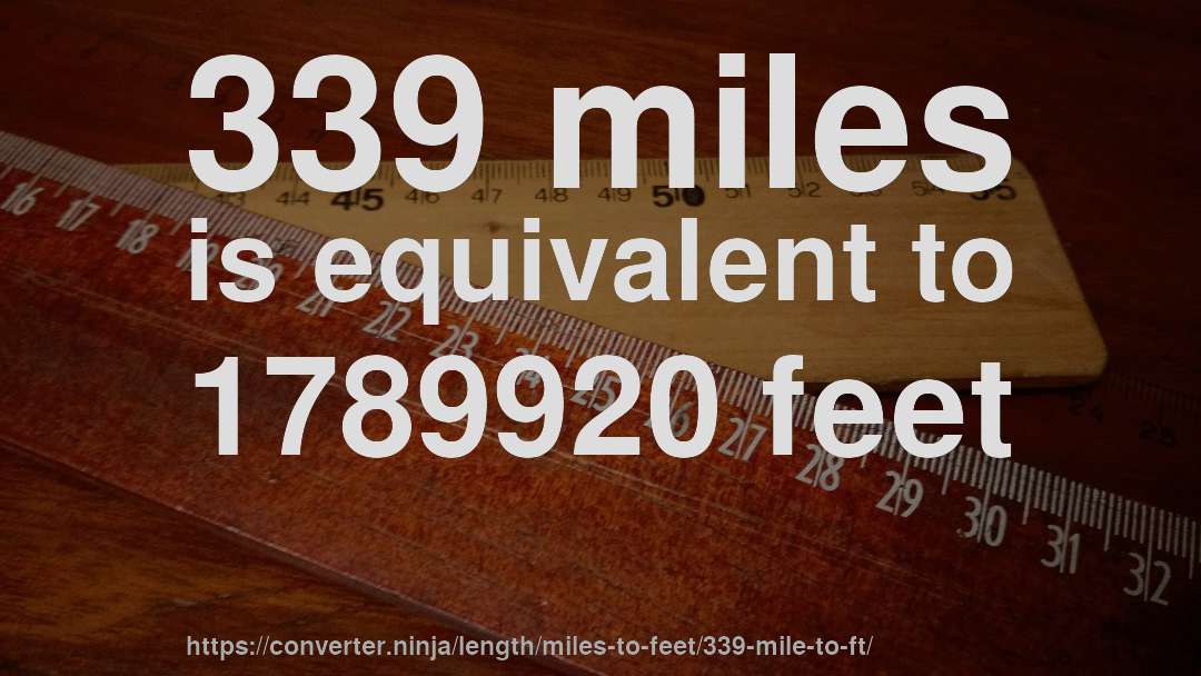 339 miles is equivalent to 1789920 feet