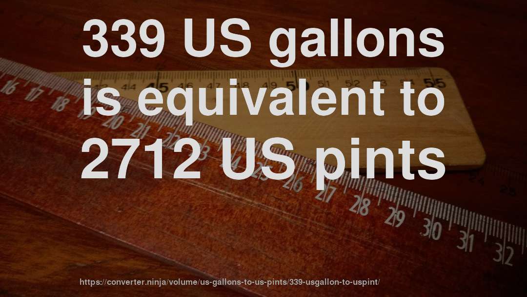339 US gallons is equivalent to 2712 US pints