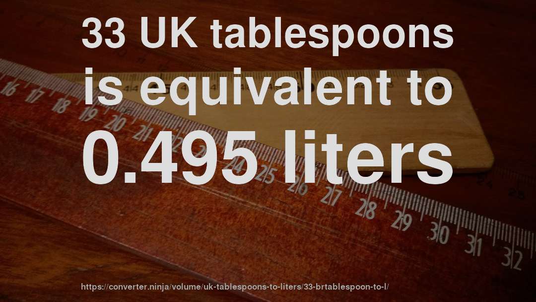 33 UK tablespoons is equivalent to 0.495 liters