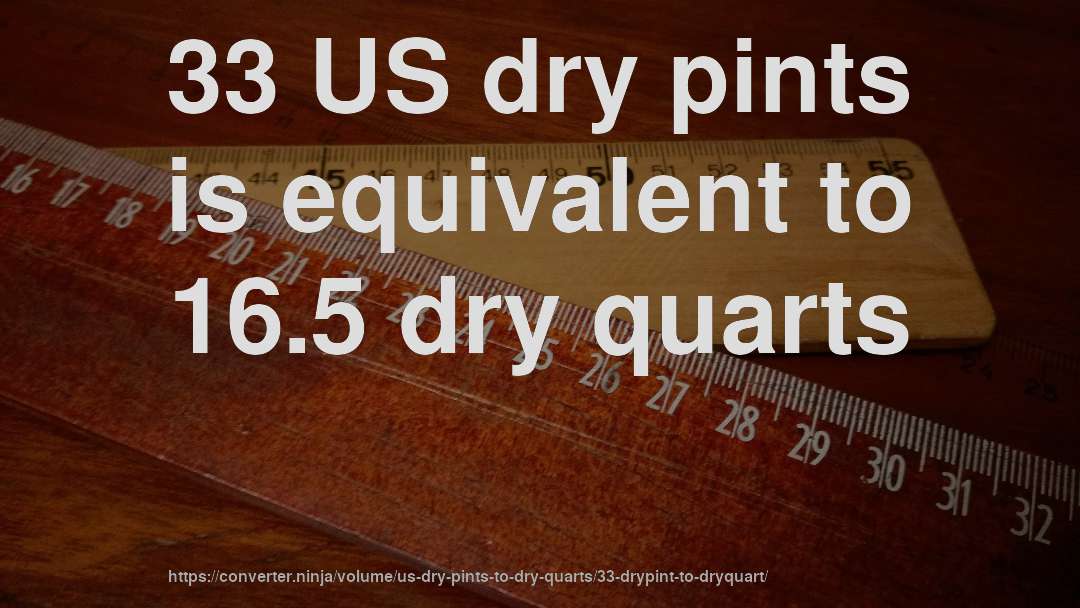 33 US dry pints is equivalent to 16.5 dry quarts