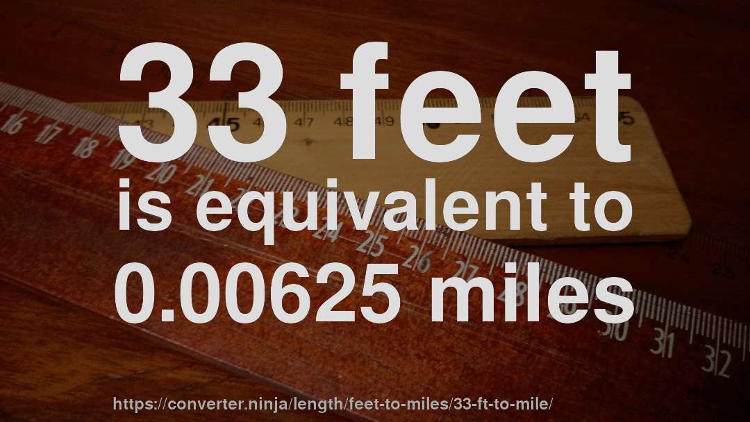 33 feet is equivalent to 0.00625 miles