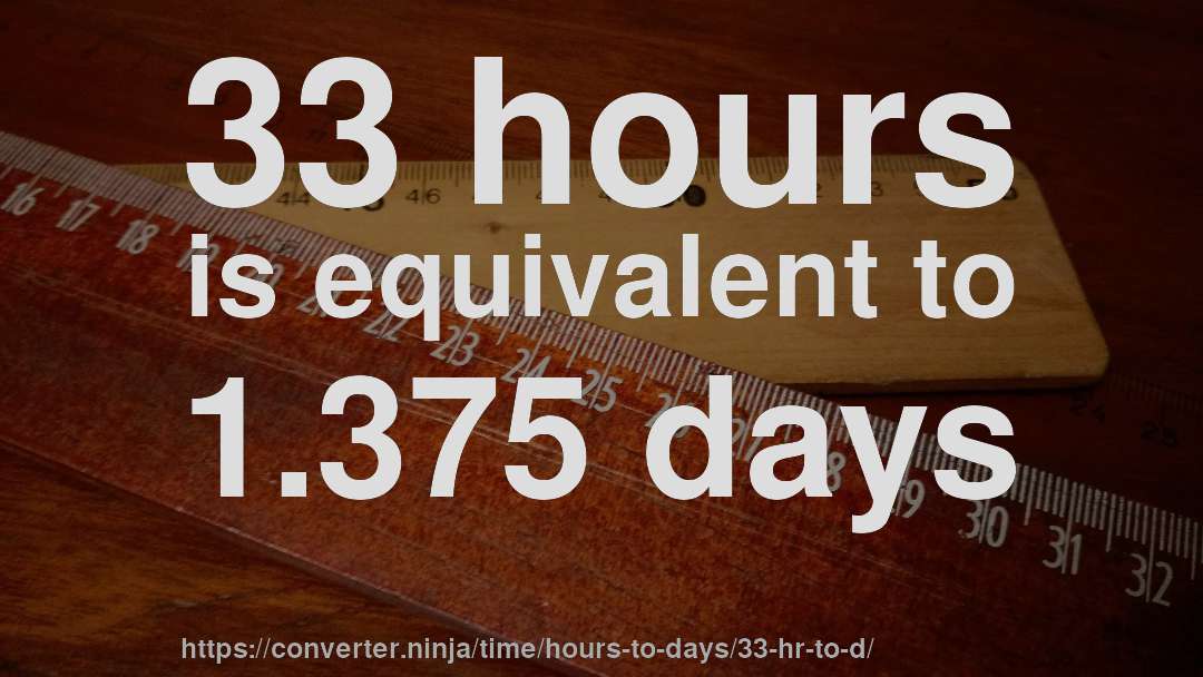 33 hours is equivalent to 1.375 days