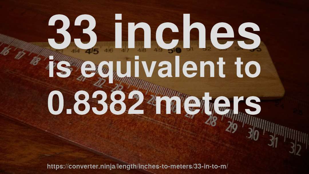 33 inches is equivalent to 0.8382 meters