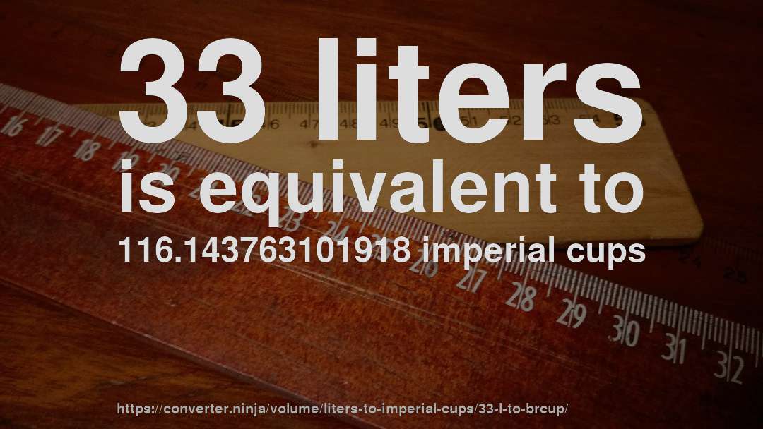 33 liters is equivalent to 116.143763101918 imperial cups