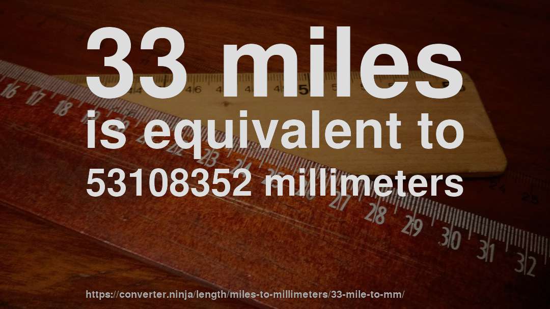 33 miles is equivalent to 53108352 millimeters