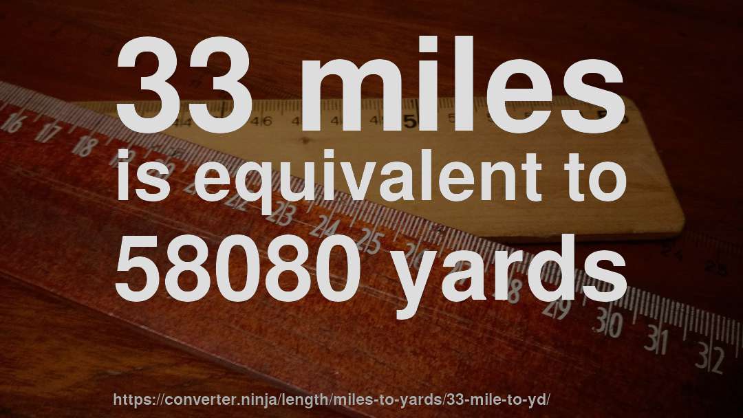 33 miles is equivalent to 58080 yards