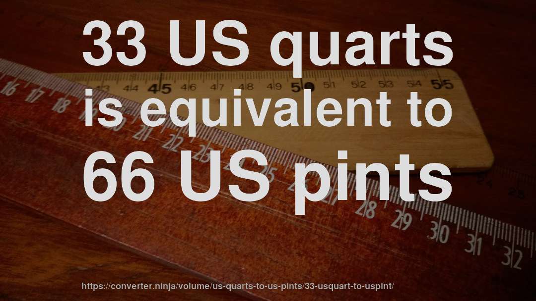 33 US quarts is equivalent to 66 US pints