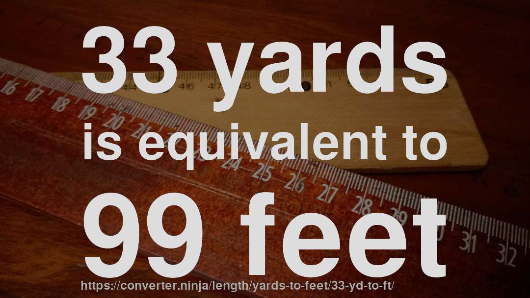 33 yards is equivalent to 99 feet
