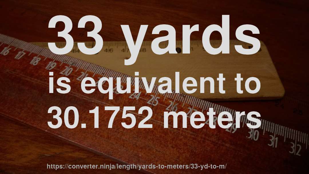 33 yards is equivalent to 30.1752 meters
